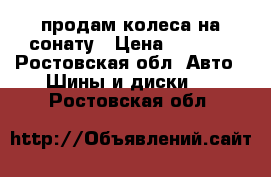 продам колеса на сонату › Цена ­ 8 000 - Ростовская обл. Авто » Шины и диски   . Ростовская обл.